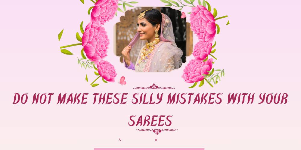 Do Not Make These Silly Mistakes With Your Sarees