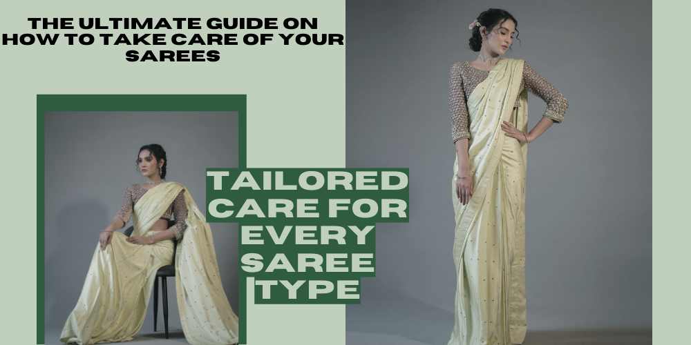 The Ultimate Guide on How to Take Care of Your Sarees  - Tailored Care for Every Saree Type
